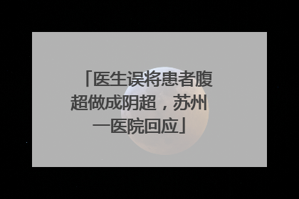 医生误将患者腹超做成阴超，苏州一医院回应