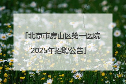 北京市房山区第一医院2025年招聘公告