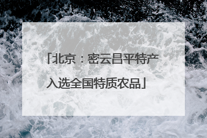 北京：密云昌平特产入选全国特质农品