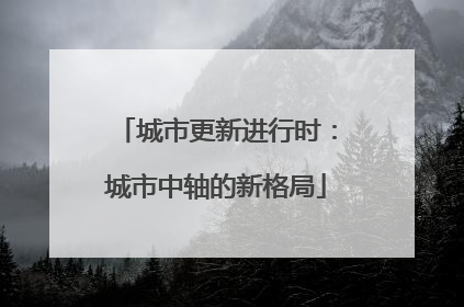 城市更新进行时：城市中轴的新格局