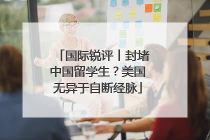 国际锐评丨封堵中国留学生？美国无异于自断经脉