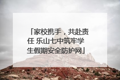 家校携手，共赴责任 乐山七中筑牢学生假期安全防护网