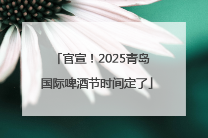 官宣！2025青岛国际啤酒节时间定了