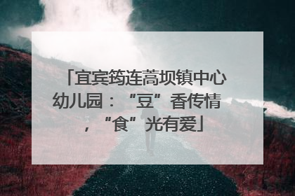 宜宾筠连蒿坝镇中心幼儿园：“豆”香传情，“食”光有爱