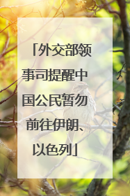 外交部领事司提醒中国公民暂勿前往伊朗、以色列