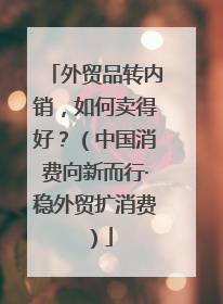 外贸品转内销，如何卖得好？（中国消费向新而行·稳外贸扩消费）