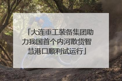 大连重工装备集团助力我国首个内河散货智慧港口顺利试运行