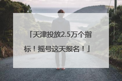 天津投放2.5万个指标！摇号这天报名！