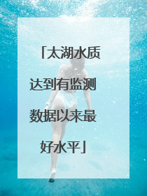 太湖水质达到有监测数据以来最好水平