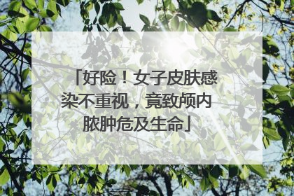 好险！女子皮肤感染不重视，竟致颅内脓肿危及生命