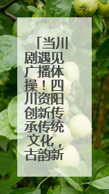 当川剧遇见广播体操！四川资阳创新传承传统文化，古韵新声焕活力