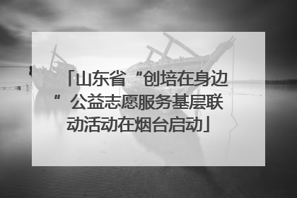 山东省“创培在身边”公益志愿服务基层联动活动在烟台启动
