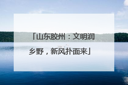 山东胶州：文明润乡野，新风扑面来