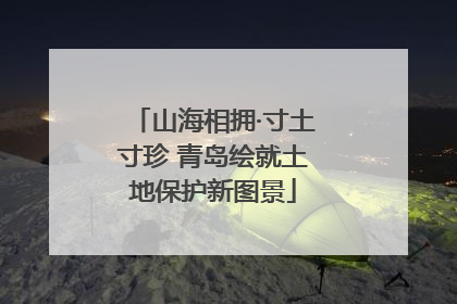 山海相拥·寸土寸珍 青岛绘就土地保护新图景