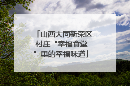 山西大同新荣区 村庄“幸福食堂”里的幸福味道