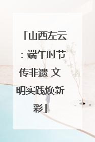 山西左云：端午时节传非遗 文明实践焕新彩