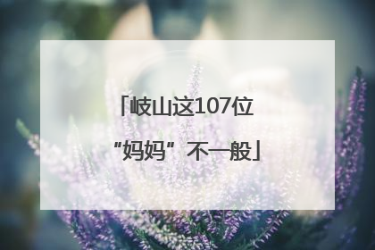 岐山这107位“妈妈”不一般