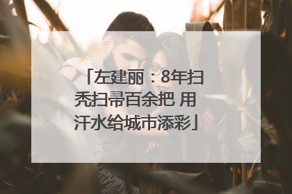左建丽：8年扫秃扫帚百余把 用汗水给城市添彩