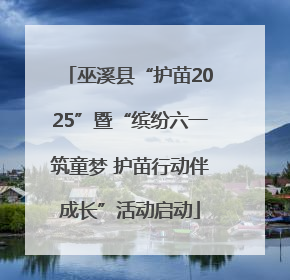 巫溪县“护苗2025”暨“缤纷六一筑童梦 护苗行动伴成长”活动启动