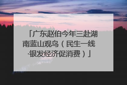广东赵伯今年三赴湖南蓝山观鸟（民生一线·银发经济促消费）