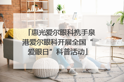 惠光爱尔眼科携手泉港爱尔眼科开展全国“爱眼日”科普活动