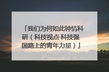 我们为何如此钟情科研（科技视点·科技强国路上的青年力量）