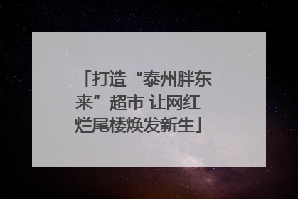 打造“泰州胖东来”超市 让网红烂尾楼焕发新生