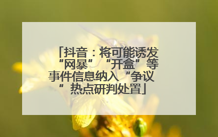 抖音：将可能诱发“网暴”“开盒”等事件信息纳入“争议”热点研判处置