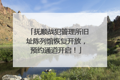 抚顺战犯管理所旧址陈列馆恢复开放，预约通道开启！