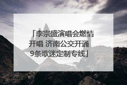 李宗盛演唱会燃情开唱 济南公交开通9条歌迷定制专线