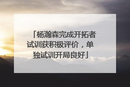 杨瀚森完成开拓者试训获积极评价，单独试训开局良好