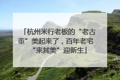 杭州米行老板的“老古董”美起来了，百年老宅“来其美”迎新生