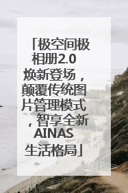 极空间极相册2.0焕新登场，颠覆传统图片管理模式，智享全新AINAS生活格局