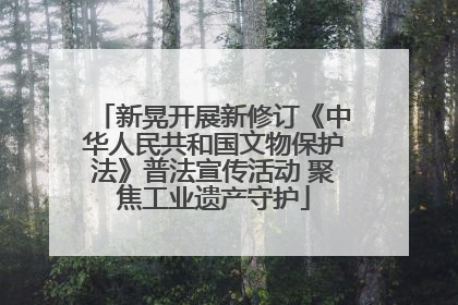 新晃开展新修订《中华人民共和国文物保护法》普法宣传活动 聚焦工业遗产守护