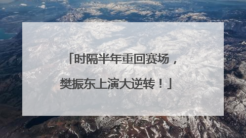 时隔半年重回赛场，樊振东上演大逆转！