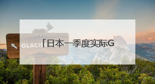 日本一季度实际GDP环比下降0.2%，日专家：预计下行压力将持续存在