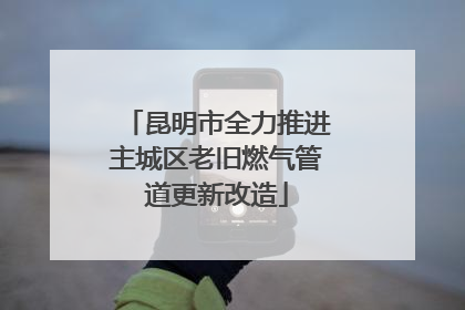 昆明市全力推进主城区老旧燃气管道更新改造