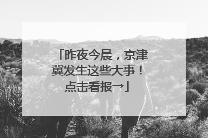 昨夜今晨，京津冀发生这些大事！点击看报→