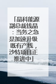 晶科能源副总裁钱晶：当务之急是加速升级既有产线，沙特项目正推进中