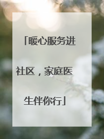 暖心服务进社区，家庭医生伴你行