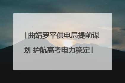 曲靖罗平供电局提前谋划 护航高考电力稳定