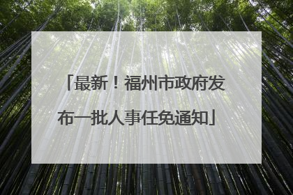 最新！福州市政府发布一批人事任免通知