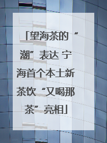 望海茶的“潮”表达 宁海首个本土新茶饮“又喝那茶”亮相