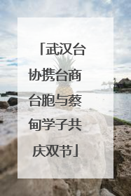 武汉台协携台商台胞与蔡甸学子共庆双节