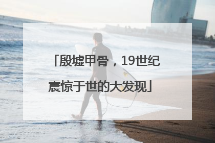 殷墟甲骨，19世纪震惊于世的大发现