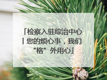 检察入驻综治中心丨您的烦心事，我们“格”外用心
