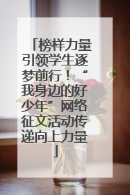 榜样力量引领学生逐梦前行！“我身边的好少年”网络征文活动传递向上力量