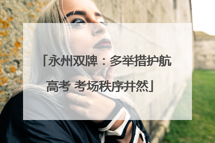 永州双牌：多举措护航高考 考场秩序井然