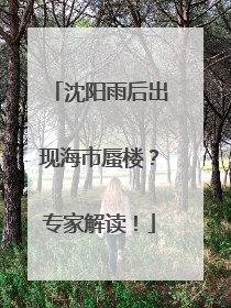 沈阳雨后出现海市蜃楼？专家解读！