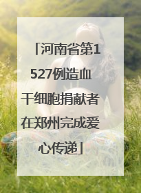 河南省第1527例造血干细胞捐献者在郑州完成爱心传递